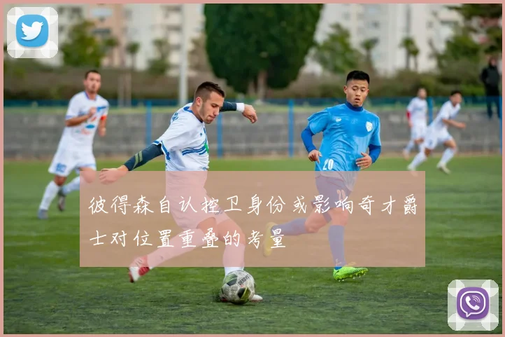 彼得森自认控卫身份或影响奇才爵士对位置重叠的考量
