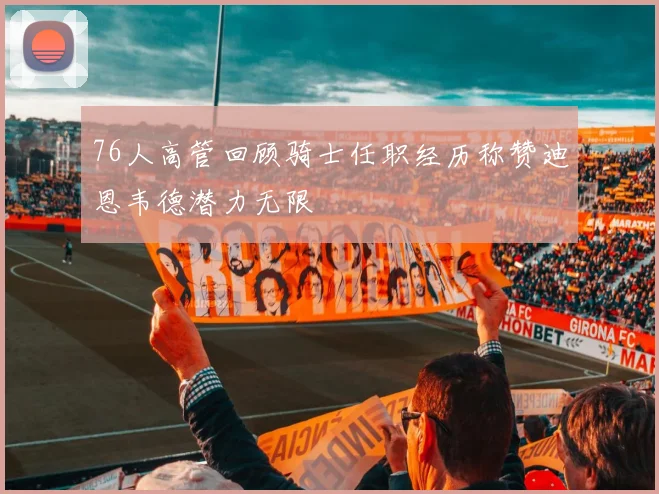 76人高管回顾骑士任职经历称赞迪恩韦德潜力无限